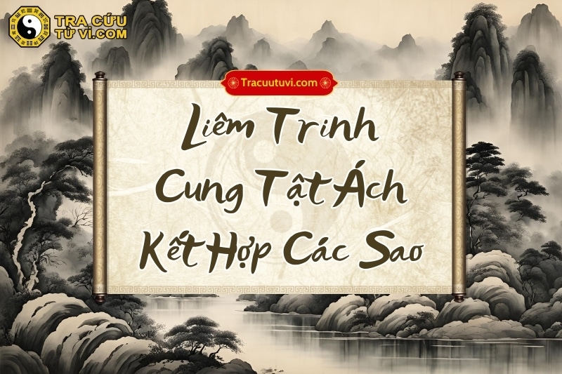 Ý nghĩa Liêm Trinh cung Tật Ách khi kết hợp với các sao trong lá số tử vi